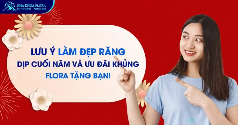Lưu ý làm đẹp răng dịp cuối năm và ưu đãi Flora tặng bạn! 1