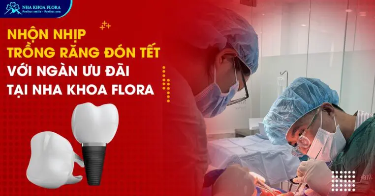 Nhộn nhịp trồng răng đón Tết với ngàn Ưu đãi tại Nha khoa Flora 4